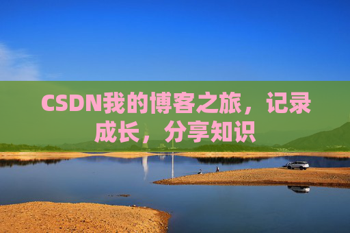 CSDN我的博客之旅，记录成长，分享知识